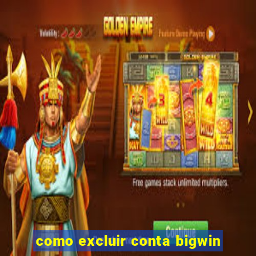 como excluir conta bigwin